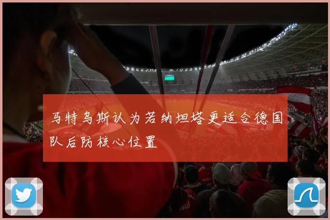 马特乌斯认为若纳坦塔更适合德国队后防核心位置
