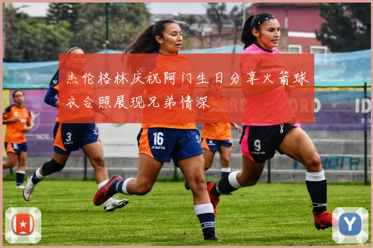 杰伦格林庆祝阿门生日分享火箭球衣合照展现兄弟情深